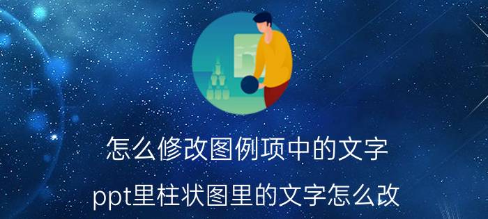 怎么修改图例项中的文字 ppt里柱状图里的文字怎么改？